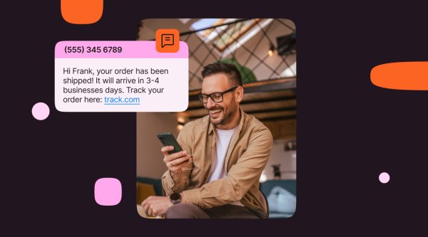 Photo of a smiling man looking at his phone, with an SMS notification overlay. The message is from “(555) 345 6789” and reads, “Hi Frank, your order has been shipped! It will arrive in 3-4 businesses days. Track your order here: track.com.”