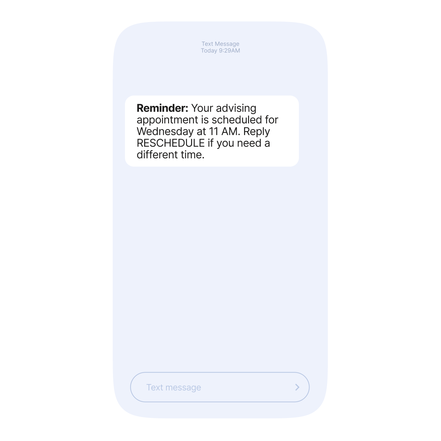 A text message that reads: Reminder: Your advising appointment is scheduled for Wednesday at 11 AM. Reply RESCHEDULE if you need a different time.