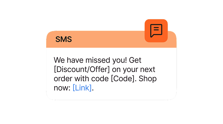 We have missed you! Get [Discount/Offer] on your next order with code [Code]. Shop now: [Link].
