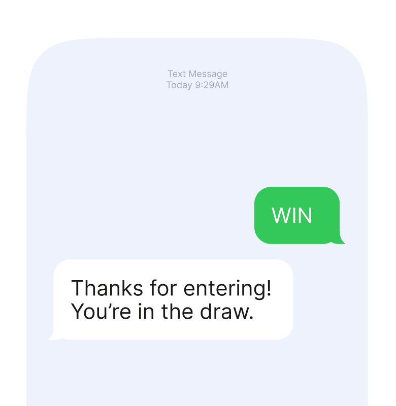 A message UI showcasing someone entering a contest via SMS. The message from the sender reads "WIN" and the answer reads "Thanks for entering! You're in the draw."