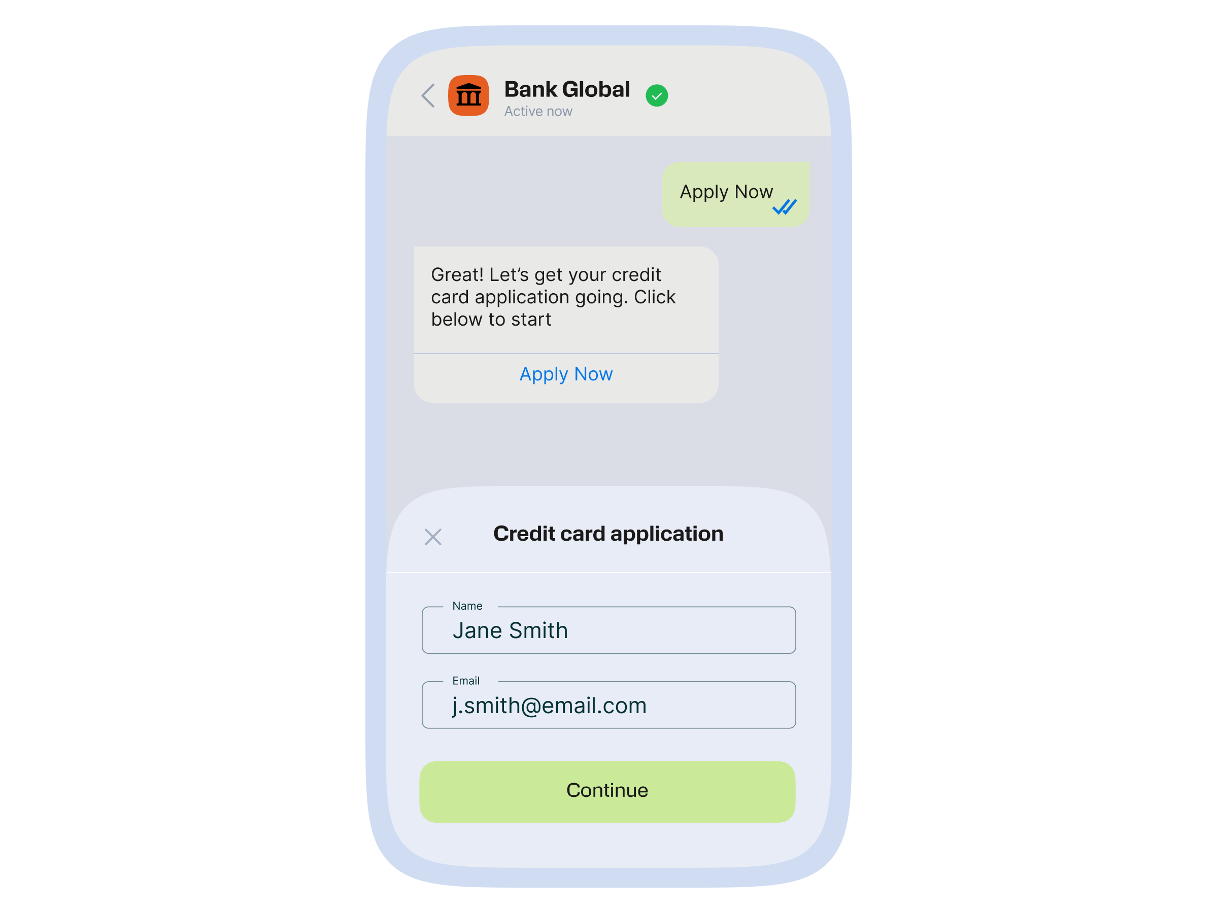 The image shows a smartphone screen displaying a chat conversation with "Bank Global." The user sends the message "Apply Now." The bank replies, "Great! Let’s get your credit card application going. Click below to start," with a clickable link labeled "Apply Now." The lower portion of the screen shows an open credit card application form pre-filled with the name "Jane Smith" and email "j.smith@email.com ." A green button labeled "Continue" is at the bottom of the form.