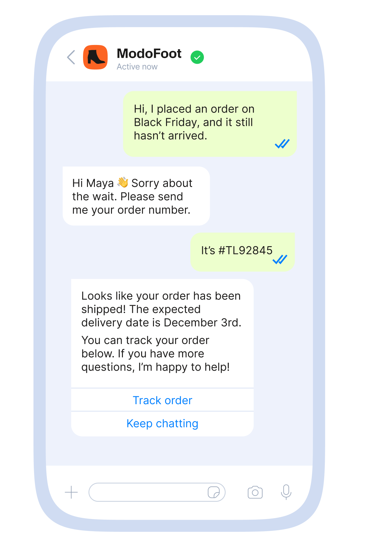 Mobile messaging mockup showing a customer support conversation with the brand “ModoFoot.” The customer writes in a green bubble, “Hi, I placed an order on Black Friday, and it still hasn’t arrived.” The brand replies, “Hi Maya. Sorry about the wait. Please send me your order number.” The customer responds, “It’s #TL92845.” The brand then sends a white message card that says the order has been shipped with an expected delivery date of December 3rd, and explains that the customer can track the order or ask more questions. Two buttons labeled “Track order” and “Keep chatting” appear at the bottom of the message.