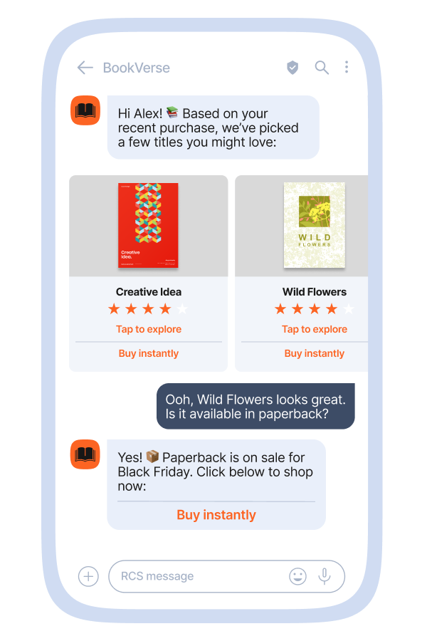 Mobile messaging mockup showing a conversation with a bookstore brand called “BookVerse.” The brand suggests titles based on recent purchases and displays two book cards: “Creative Idea,” with a colorful geometric cover and star rating, and “Wild Flowers,” with a green floral cover and similar rating. Each card has options “Tap to explore” and “Buy instantly.” The customer replies in a dark bubble, “Ooh, Wild Flowers looks great. Is it available in paperback?” The brand answers that the paperback is on sale for Black Friday and provides a prominent orange “Buy instantly” button.