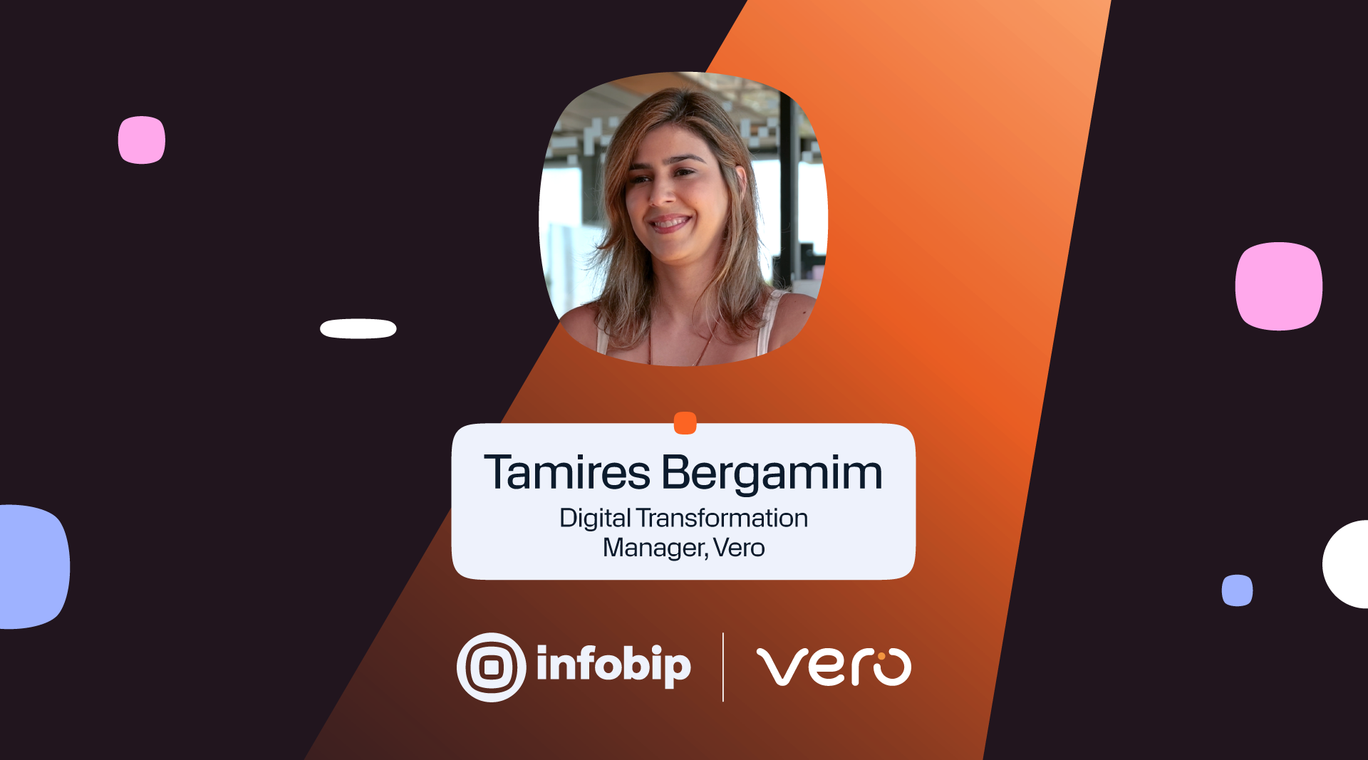 A visual intro into the spotlight ‘Vero: Digitalizing connections across Brazil,’ showing professional headshot of Tamires Bergamim, Digital Transformation Manager, Vero. The bottom of the image features the logos of Infobip and Vero.