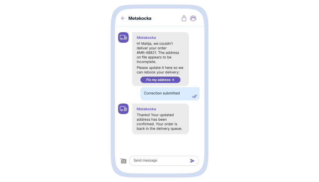A mobile phone mockup showing a multi-turn Viber conversation with Metakocka. The chat shows three messages. The first, from Metakocka (purple delivery truck avatar), reads: "Hi Matija, we couldn't deliver your order #MK-48821. The address on file appears to be incomplete. Please update it here so we can rebook your delivery:" followed by a purple button labeled "Fix my address →". The second message is a user reply bubble in light blue/lavender reading "Correction submitted" with a double blue checkmark indicating it was delivered/read. The third message, again from Metakocka, reads: "Thanks! Your updated address has been confirmed. Your order is back in the delivery queue." The phone has a light lavender border, and the chat interface shows a "Send message" input field at the bottom.