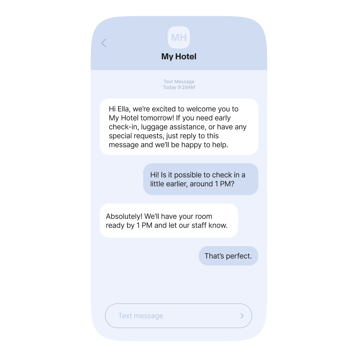 A smartphone screen displays a text message conversation between "My Hotel" and a guest. The conversation reads: Hotel: "Hi Ella, we’re excited to welcome you to My Hotel tomorrow! If you need early check-in, luggage assistance, or have any special requests, just reply to this message and we’ll be happy to help." Ella: "Hi! Is it possible to check in a little earlier, around 1 PM?" Hotel: "Absolutely! We’ll have your room ready by 1 PM and let our staff know." Ella: "That’s perfect."